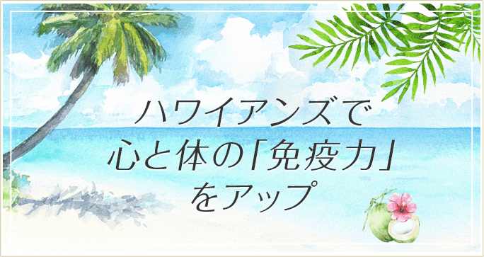 ハワイアンズで心と体の「免疫力」をアップ