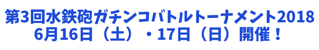 第3回水鉄砲ガチンコバトルトーナメント2018　6月16日(土)・17日(日)開催！